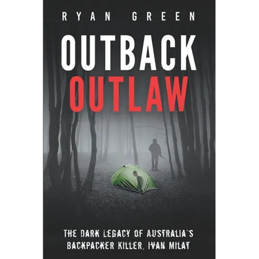 Outback Outlaw: The Dark Legacy of Australia's Backpacker Killer, Ivan Milat