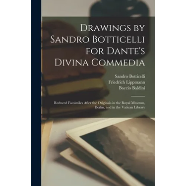 Drawings by Sandro Botticelli for Dante's Divina Commedia: Reduced Facsimiles After the Originals in the Royal Museum, Berlin, and in the Vatican Libr