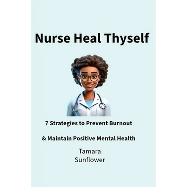 Nurse Heal Thyself: 7 Strategies to Prevent Burnout & Maintain Positive Mental Health
