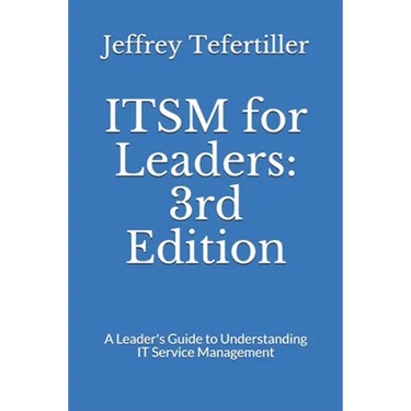 ITSM for Leaders: 3rd Edition: A Leader's Guide to Understanding IT Service Management