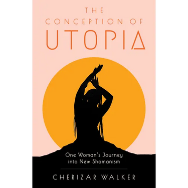 The Conception of Utopia: One Woman's Journey Into New Shamanism