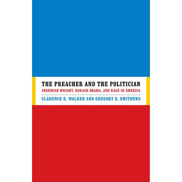 The Preacher and the Politician: Jeremiah Wright, Barack Obama, and Race in America