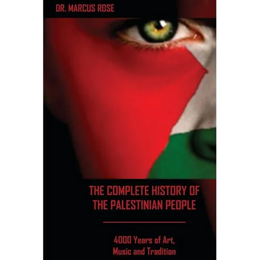 The Complete History of the Palestinian People: 4000 Years of Art, Literature and Tradition