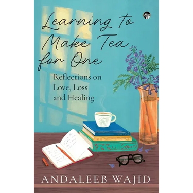 Learning to Make Tea for One - Reflections on Love, Loss and Healing