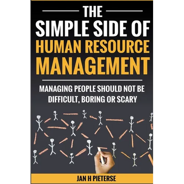 The Simple Side of Human Resource Management: Managing people should not be difficult, boring or scary