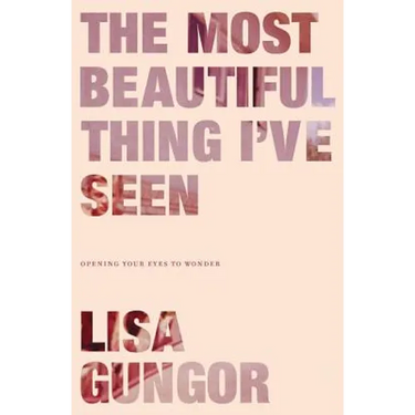 The Most Beautiful Thing I've Seen: Opening Your Eyes to Wonder