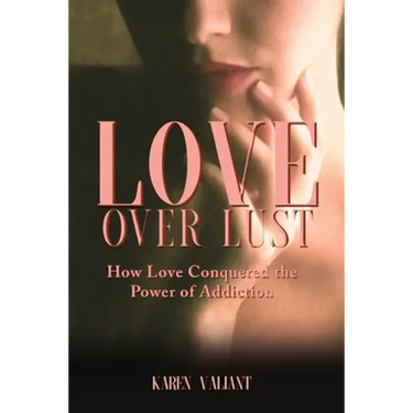 Love Over Lust: How Love Conquered the Power of Addiction