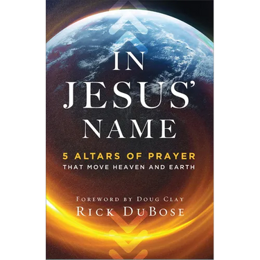 In Jesus' Name: 5 Altars of Prayer That Move Heaven and Earth