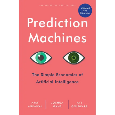 Prediction Machines, Updated and Expanded: The Simple Economics of Artificial Intelligence