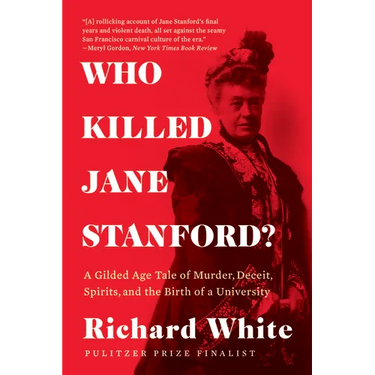 Who Killed Jane Stanford?: A Gilded Age Tale of Murder, Deceit, Spirits and the Birth of a University