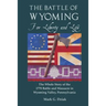 The Battle of Wyoming: For Liberty and Life: The Whole Story of the 1778 Battle and Massacre in Wyoming Valley, Pennsylvania
