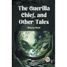 The Guerilla Chief, and Other Tales