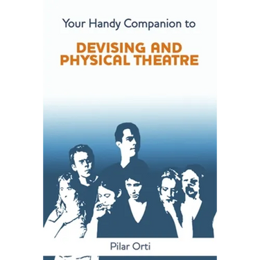 Your Handy Companion to Devising and Physical Theatre. 2nd Edition.
