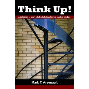 Think Up!: A Collection of Short Articles to Help Achieve a Positive Mindset