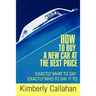 How to Buy A New Car at the Best Price: Exactly What to Say Exactly Who to Say it To