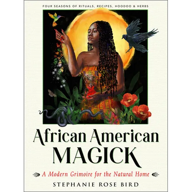 African American Magick: A Modern Grimoire for the Natural Home (Four Seasons of Rituals, Recipes, Hoodoo & Herbs)