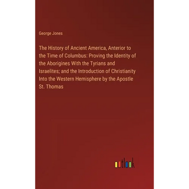 The History of Ancient America, Anterior to the Time of Columbus: Proving the Identity of the Aborigines With the Tyrians and Israelites; and the Intr
