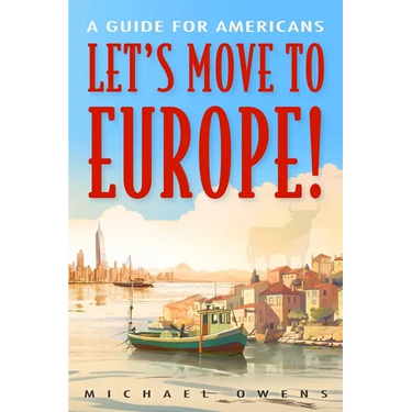 Let's Move to Europe!: A Guide for Americans