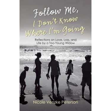 Follow Me, I Don't Know Where I'm Going: Reflections on Love, Loss, and Life by a Too-Young Widow
