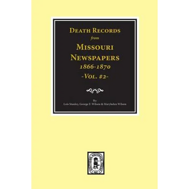 Death Records from Missouri Newspapers, 1866-1870. (Vol. #2)