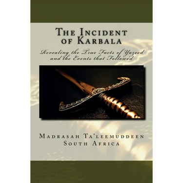 The Incident of Karbala: Revealing the True Facts of Yazeed and the Events that Followed
