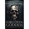 Reclaiming the Forgotten Goddess