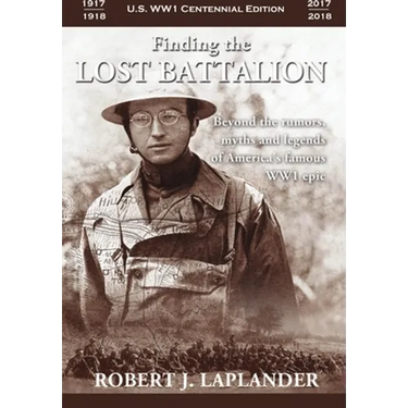 Finding the Lost Battalion: Beyond the Rumors, Myths and Legends of America's Famous WW1 Epic - Hardcover