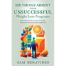 Six Things Absent from Unsuccessful Weight Loss Programs: Discovering God's secrets to healthy, long-term and sustainable weight loss