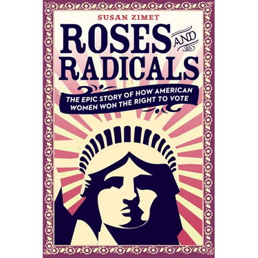 Roses and Radicals: The Epic Story of How American Women Won the Right to Vote
