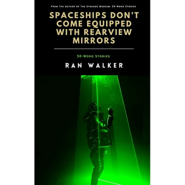 Spaceships Don't Come Equipped With Rearview Mirrors: 50-Word Stories