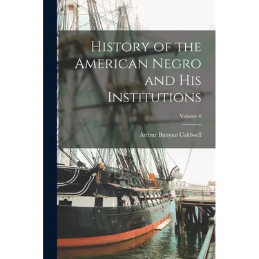 History of the American Negro and his Institutions; Volume 6