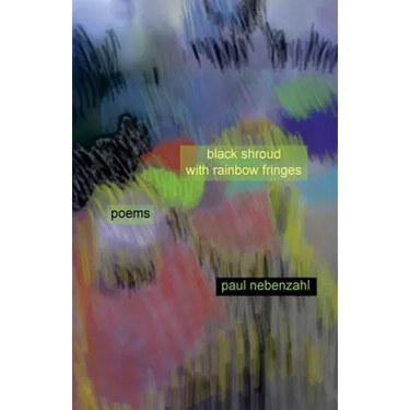 Black Shroud with Rainbow Fringes: New Poems 2010-2013