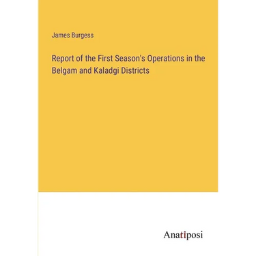 Report of the First Season's Operations in the Belgam and Kaladgi Districts