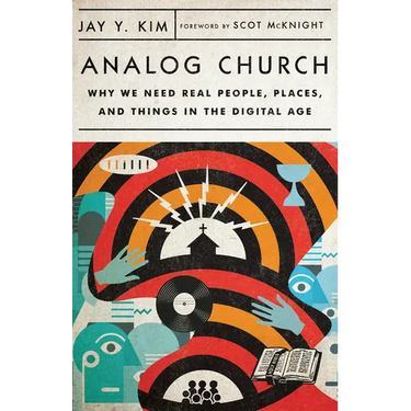 Analog Church: Why We Need Real People, Places, and Things in the Digital Age