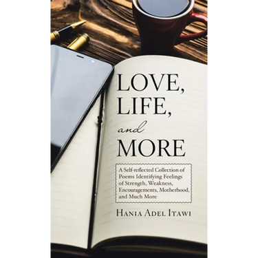 Love, Life, and More: A Self-reflected Collection of Poems Identifying Feelings of Strength, Weakness, Encouragements, Motherhood, and Much More