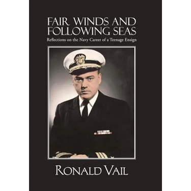 Fair Winds and Following Seas: Reflections on the Navy Career of a Teenage Ensign