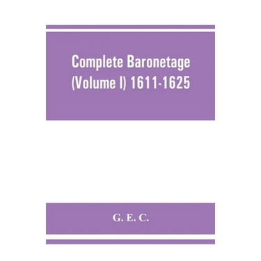 Complete baronetage (Volume I) 1611-1625