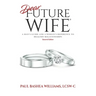 Dear Future Wife: Second Edition: A Man's Guide and a Woman's Reference to Healthy Relationships