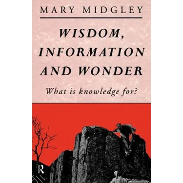 Wisdom, Information and Wonder: What Is Knowledge For?