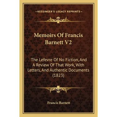 Memoirs Of Francis Barnett V2: The Lefevre Of No Fiction, And A Review Of That Work, With Letters, And Authentic Documents (1823)