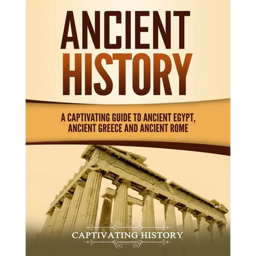 Ancient History: A Captivating Guide to Ancient Egypt, Ancient Greece and Ancient Rome