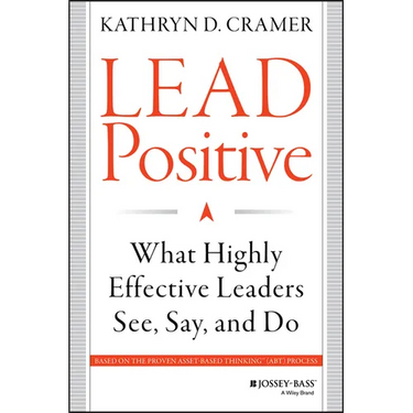 Lead Positive: What Highly Effective Leaders See, Say, and Do