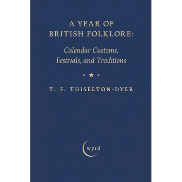 A Year of British Folklore: Calendar Customs, Festivals, and Traditions