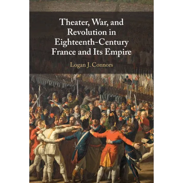 Theater, War, and Revolution in Eighteenth-Century France and Its Empire