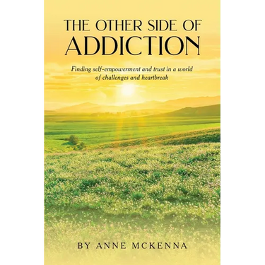 The Other Side of Addiction: Finding self-empowerment and trust in a world of challenges and heartbreak