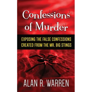 Confession of Murder; Exposing the False Confessions Created from the Mr. Big Stings