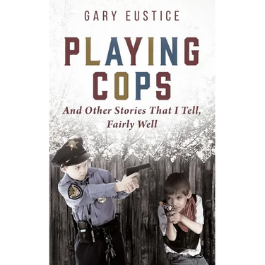 Playing Cops and Other Stories that I Tell, Fairly Well
