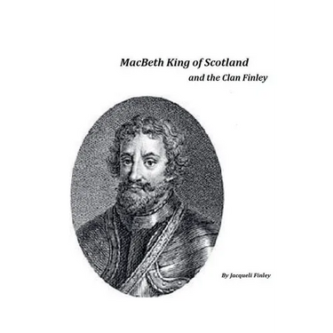 Macbeth King of Scotland and The Clan Finley