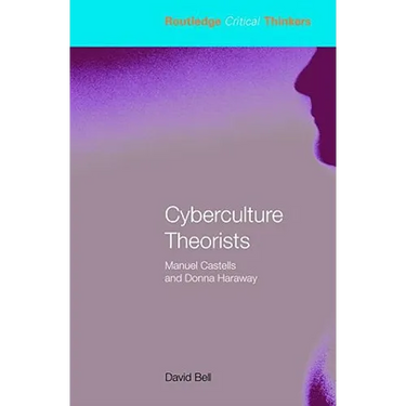 Cyberculture Theorists: Manuel Castells and Donna Haraway