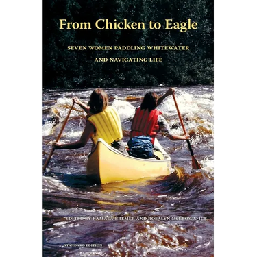 From Chicken to Eagle: Seven Women Paddling Whitewater and Navigating Life (Standard Edition)